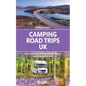 Camping Road Trips: UK: 30 Adventures with Your Campervan, Motorhome or Tent - Paperback