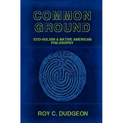 Common Ground: Eco-Holism and Native American Philosophy - Paperback