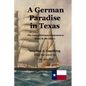 A German Paradise in Texas: The Fate of German Emigrants to Texas in the 1840's - Paperback