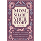 Mom, Share Your Story - Paperback