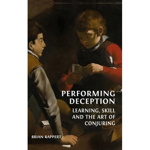 Performing Deception: Learning, Skill and the Art of Conjuring - Hardcover