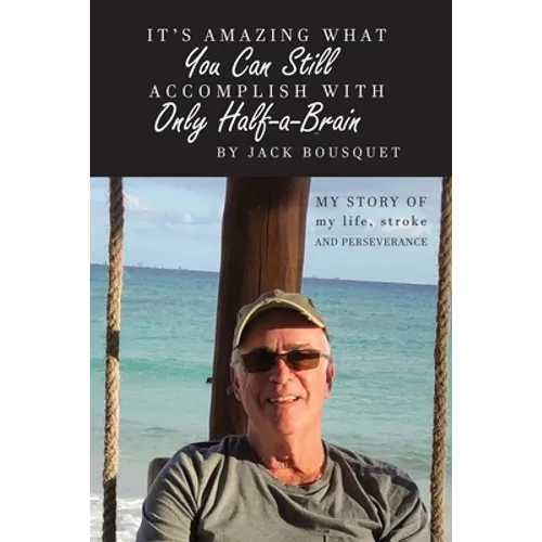 It's Amazing What You Can Still Accomplish with Only Half-a-Brain: My story of my life, stroke, and perseverance - Paperback