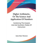 Higher Arithmetic, Or The Science And Application Of Numbers: Combining The Analytic And And Synthetic Modes Of Instruction - Paperback