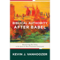 Biblical Authority After Babel: Retrieving the Solas in the Spirit of Mere Protestant Christianity - Paperback