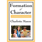 Formation of Character: Volume V of Charlotte Mason's Original Homeschooling Series - Hardcover