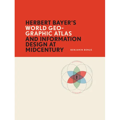 Herbert Bayer's World Geo-Graphic Atlas and Information Design at Midcentury - Paperback