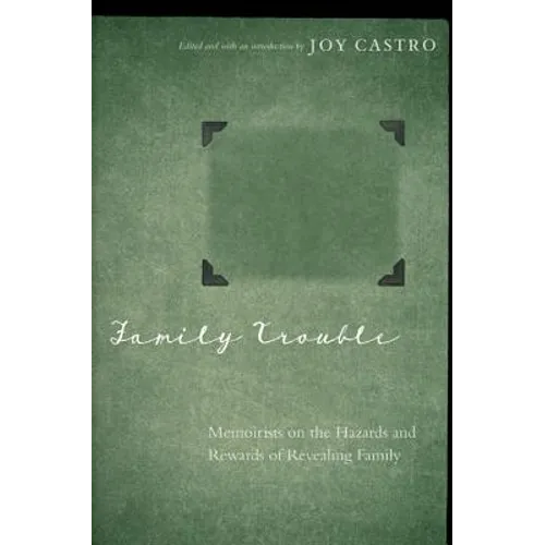 Family Trouble: Memoirists on the Hazards and Rewards of Revealing Family - Paperback