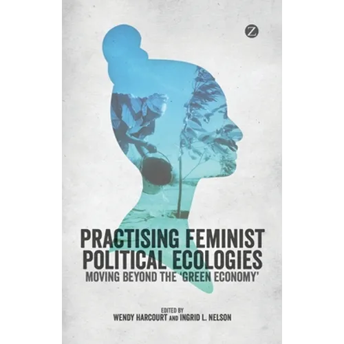 Practising Feminist Political Ecologies: Moving Beyond the 'Green Economy' - Paperback