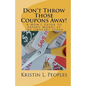 Don't Throw Those Coupons Away!: A Mom's Guide to Saving Money at the Grocery Store - Paperback