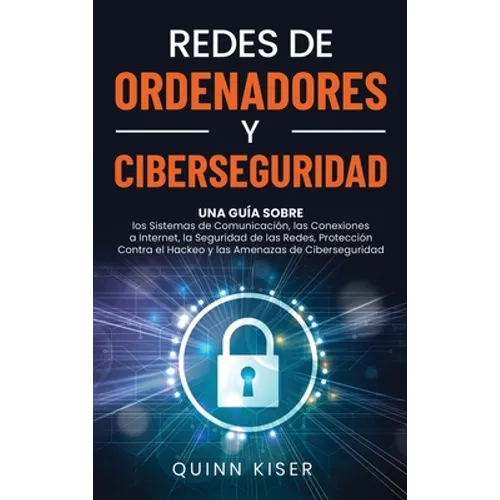 Redes de ordenadores y ciberseguridad: Una guía sobre los sistemas de comunicación, las conexiones a Internet, la seguridad de las redes, protección c - Hardcover