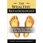 The Wealthy Reflexologist: How to Make Over $100,000 a Year With Reflexology - Paperback