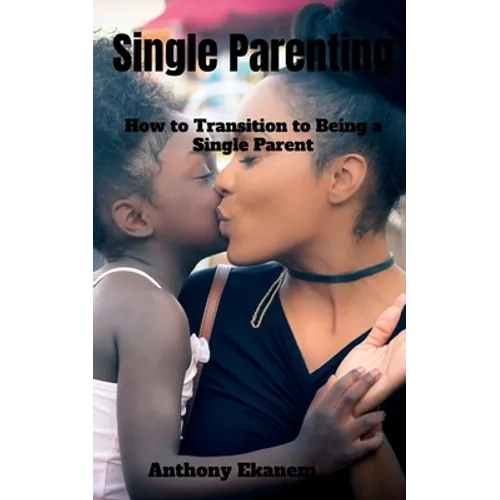 Single Parenting: How to Transition to Being a Single Parent - Paperback
