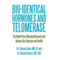 Bio-identical Hormones and Telomerase: The Nobel Prize-Winning Research into Human Life Extension and Health - Hardcover