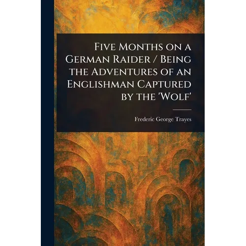 Five Months on a German Raider / Being the Adventures of an Englishman Captured by the 'Wolf' - Paperback