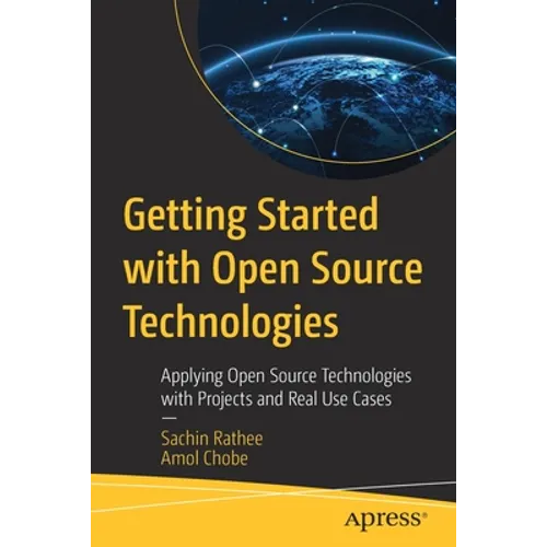 Getting Started with Open Source Technologies: Applying Open Source Technologies with Projects and Real Use Cases - Paperback