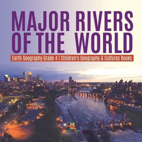 Major Rivers of the World Earth Geography Grade 4 Children's Geography & Cultures Books - Paperback