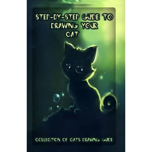 Step-By-Step Guide to Drawing Your Cat: Collection of Cats Drawing Guide - Paperback
