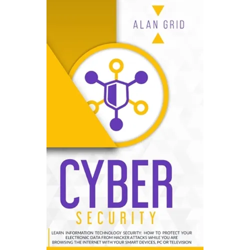 Cybersecurity: Learn Information Technology Security: How to Protect Your Data From Hacker Attacks While You are Browsing the Interne - Hardcover