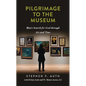 A Pilgrimage to the Museum: Man's Search for God Through Art and Time - Paperback