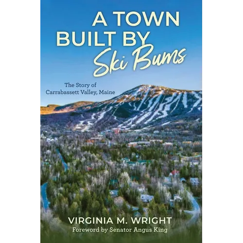A Town Built by Ski Bums: The Story of Carrabassett Valley, Maine - Hardcover