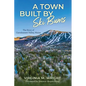 A Town Built by Ski Bums: The Story of Carrabassett Valley, Maine - Hardcover
