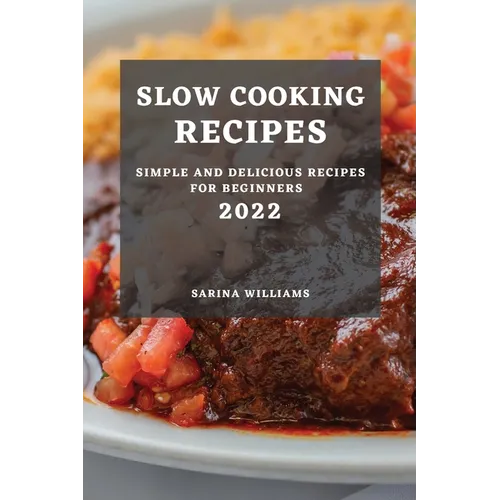 Slow Cooking Recipes 2022: Simple and Delicious Recipes for Beginners - Paperback