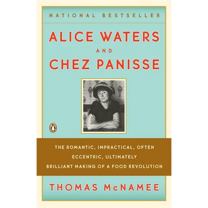 Alice Waters and Chez Panisse: The Romantic, Impractical, Often Eccentric, Ultimately Brilliant Making of a Food Revolution - Paperback