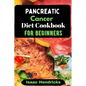 Pancreatic Cancer Diet Cookbook for Beginners: Nutritional, Nourishing and Balanced Anti-Cancer Recipes to heal Naturally - Paperback