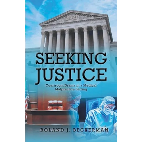 Seeking Justice: Courtroom Drama in a Medical Malpractice Setting - Paperback