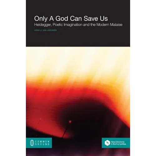 Only a God Can Save Us: Heidegger, Poetic Imagination and the Modern Malaise - Paperback