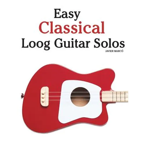 Easy Classical Loog Guitar Solos: Featuring Music of Bach, Mozart, Beethoven, Tchaikovsky and Others. in Standard Notation and Tablature. - Paperback