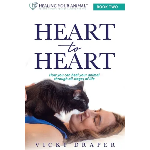 Heart to Heart: How You Can Heal Your Animal Through All Stages of Life - Paperback