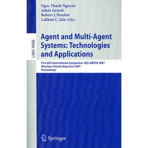 Agent and Multi-Agent Systems: Technologies and Applications: First KES International Symposium, KES-AMSTA 2007 Wroclaw, Poland, May 31-June 1, 2007 P - Paperback