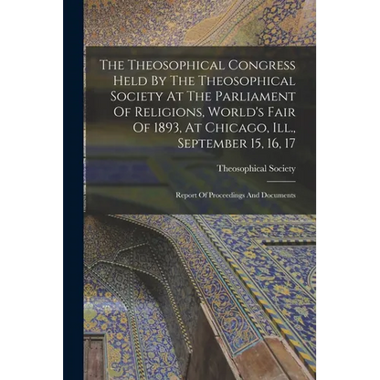 The Theosophical Congress Held By The Theosophical Society At The Parliament Of Religions, World's Fair Of 1893, At Chicago, Ill., September 15, 16, 1 - Paperback