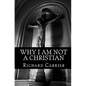 Why I Am Not a Christian: Four Conclusive Reasons to Reject the Faith - Paperback