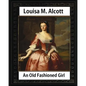 An Old Fashioned Girl (1870), by Louisa M. Alcott (novel): Louisa May Alcott - Paperback