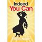 Indeed You Can: A True Story Edged in Humor to Inspire All Ages to Rush Forward with Arms Outstretched and Embrace Life - Paperback