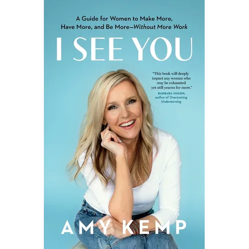 I See You: A Guide for Women to Make More, Have More, and Be More-Without More Work - Paperback