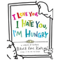 I Love You, I Hate You, I'm Hungry: A Collection of Cartoons - Paperback