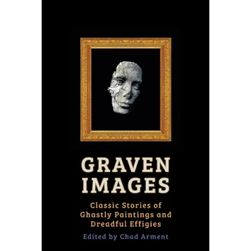Graven Images: Classic Stories of Ghastly Paintings and Dreadful Effigies - Paperback