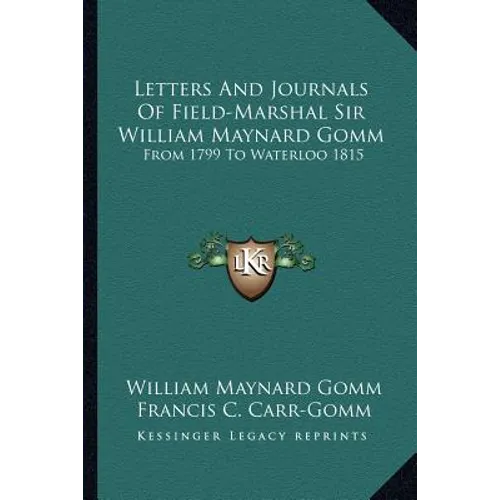 Letters And Journals Of Field-Marshal Sir William Maynard Gomm: From 1799 To Waterloo 1815 - Paperback