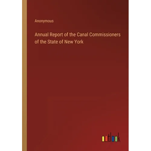 Annual Report of the Canal Commissioners of the State of New York - Paperback