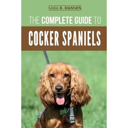 The Complete Guide to Cocker Spaniels: Locating, Selecting, Feeding, Grooming, and Loving your new Cocker Spaniel Puppy - Paperback