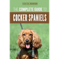 The Complete Guide to Cocker Spaniels: Locating, Selecting, Feeding, Grooming, and Loving your new Cocker Spaniel Puppy - Paperback