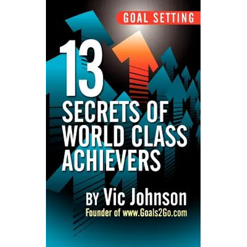 Goal Setting: 13 Secrets of World Class Achievers - Paperback