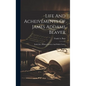 Life And Acheivements Of James Addams Beaver: Early Life, Military Services And Public Career - Hardcover