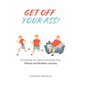 Get Off Your Ass!: Everything You Need to Kickstart Your Fitness and Nutrition Journey - Hardcover