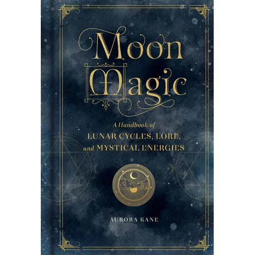 Moon Magic: A Handbook of Lunar Cycles, Lore, and Mystical Energies - Hardcover