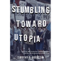 Stumbling Toward Utopia: How the 1960s Turned Into a National Nightmare and How We Can Revive the American Dream - Hardcover