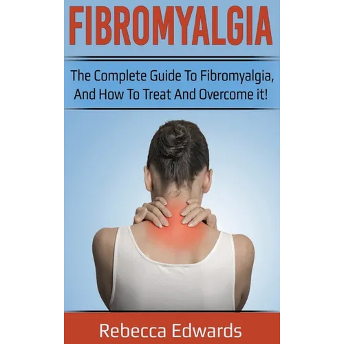 Fibromyalgia: The complete guide to Fibromyalgia, and how to treat and overcome it! - Hardcover